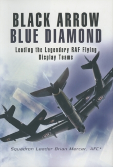 Black Arrows Blue Diamonds : Leading the Legendary RAF Flying Display Teams, Hardback Book Black Arrows Blue Diamonds : Leading the Legendary RAF Flying Display Teams, Hardback Book