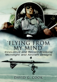 Flying from My Mind : Innovative and Record-Breaking Microlight and Aircraft Designs, Hardback Book Flying from My Mind : Innovative and Record-Breaking Microlight and Aircraft Designs, Hardback Book