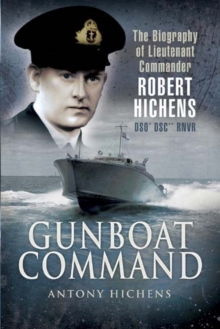 Gunboat Command : The Biography of Lieutenant Commander Robert Hichens DSO DSC RNVR, Hardback Book Gunboat Command : The Biography of Lieutenant Commander Robert Hichens DSO DSC RNVR, Hardback Book