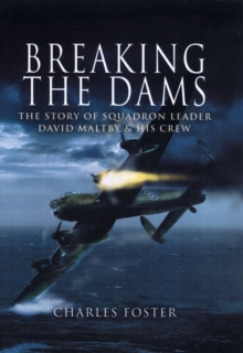 Breaking the Dams : The Story of Dambuster David Maltby and His Crew, Hardback Book Breaking the Dams : The Story of Dambuster David Maltby and His Crew, Hardback Book