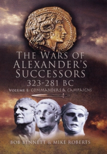 The Wars of Alexander's Successors 323 - 281 BC : Commanders and Campaigns v. 1, Hardback Book The Wars of Alexander's Successors 323 - 281 BC : Commanders and Campaigns v. 1, Hardback Book