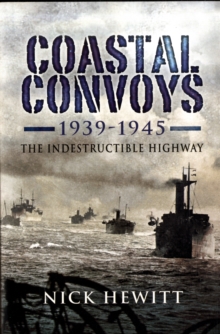 Coastal Convoys 1939-1945 : The Indestructible Highway, Hardback Book Coastal Convoys 1939-1945 : The Indestructible Highway, Hardback Book
