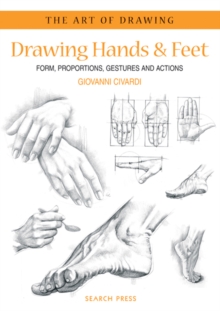 Art of Drawing: Drawing Hands & Feet : Form, Proportions, Gestures and Actions, Paperback / softback Book Art of Drawing: Drawing Hands & Feet : Form, Proportions, Gestures and Actions, Paperback / softback Book