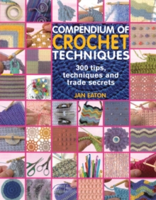 Compendium of Crochet Techniques : 300 Tips, Techniques and Trade Secrets, Paperback Book Compendium of Crochet Techniques : 300 Tips, Techniques and Trade Secrets, Paperback Book