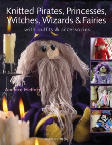 Knitted Pirates, Princesses, Witches, Wizards and Fairies : With Outfits and Accessories, Paperback Book Knitted Pirates, Princesses, Witches, Wizards and Fairies : With Outfits and Accessories, Paperback Book