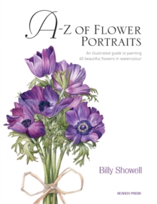 A-Z of Flower Portraits : An Illustrated Guide to Painting 40 Beautiful Flowers in Watercolour