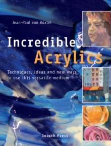 Incredible Acrylics : Techniques, Ideas and New Ways to Use This Versatile Medium, Paperback Book Incredible Acrylics : Techniques, Ideas and New Ways to Use This Versatile Medium, Paperback Book