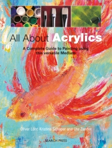 All About Acrylics : A Complete Guide to Painting Using This Versatile Medium, Paperback Book All About Acrylics : A Complete Guide to Painting Using This Versatile Medium, Paperback Book