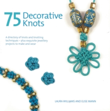 75 Decorative Knots : A Directory of Knots and Knotting Techniques Plus Exquisite Jewellery Projects to Make and Wear, Paperback / softback Book 75 Decorative Knots : A Directory of Knots and Knotting Techniques Plus Exquisite Jewellery Projects to Make and Wear, Paperback / softback Book