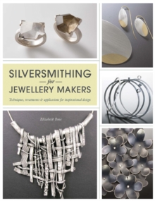 Silversmithing for Jewellery Makers : Techniques, Treatments & Applications for Inspirational Design, Paperback Book Silversmithing for Jewellery Makers : Techniques, Treatments & Applications for Inspirational Design, Paperback Book