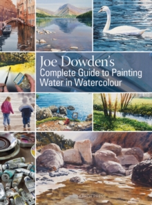 Joe Dowden's Complete Guide to Painting Water in Watercolour, Hardback Book Joe Dowden's Complete Guide to Painting Water in Watercolour, Hardback Book