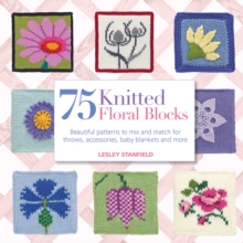 75 Knitted Floral Blocks : Beautiful Patterns to Mix and Match for Throws, Accessories, Baby Blankets and More, Paperback Book 75 Knitted Floral Blocks : Beautiful Patterns to Mix and Match for Throws, Accessories, Baby Blankets and More, Paperback Book