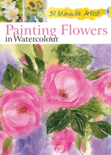 30 Minute Artist: Painting Flowers in Watercolour, Paperback Book 30 Minute Artist: Painting Flowers in Watercolour, Paperback Book