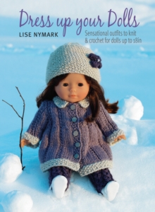 Dress Up Your Dolls : Sensational Outfits to Knit & Crochet for Dolls Up to 18in, Paperback Book Dress Up Your Dolls : Sensational Outfits to Knit & Crochet for Dolls Up to 18in, Paperback Book
