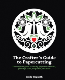 The Crafter's Guide to Papercutting : The Complete Guide to Cutting Paper for Artworks, Greetings Cards, Keepsakes and More, Paperback Book The Crafter's Guide to Papercutting : The Complete Guide to Cutting Paper for Artworks, Greetings Cards, Keepsakes and More, Paperback Book