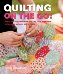 Quilting On The Go! : Paper Piecing Patchwork You Can Take Anywhere: Techniques, Patterns and Projects, Paperback / softback Book Quilting On The Go! : Paper Piecing Patchwork You Can Take Anywhere: Techniques, Patterns and Projects, Paperback / softback Book