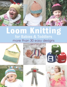 Loom Knitting for Babies & Toddlers : More Than 30 Easy Designs, Paperback Book Loom Knitting for Babies & Toddlers : More Than 30 Easy Designs, Paperback Book