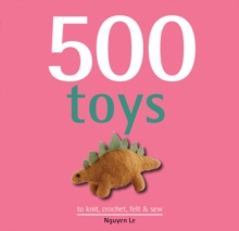 500 Toys : to Knit, Crochet, Felt & Sew, Hardback Book 500 Toys : to Knit, Crochet, Felt & Sew, Hardback Book