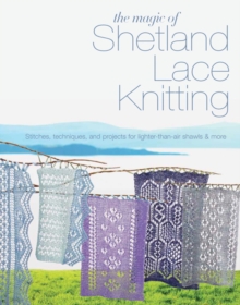 The Magic of Shetland Lace Knitting : Stitches, Techniques, and Projects for Lighter-Than-Air Shawls & More, Paperback Book The Magic of Shetland Lace Knitting : Stitches, Techniques, and Projects for Lighter-Than-Air Shawls & More, Paperback Book
