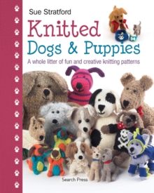 Knitted Dogs & Puppies : A Whole Litter of Fun and Creative Knitting Patterns, Hardback Book Knitted Dogs & Puppies : A Whole Litter of Fun and Creative Knitting Patterns, Hardback Book