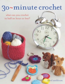 30 Minute Crochet : What Can You Crochet in Half an Hour or Less?, Paperback Book 30 Minute Crochet : What Can You Crochet in Half an Hour or Less?, Paperback Book