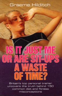 Is it Just Me or are Sit Ups a Waste of Time?, Paperback Book Is it Just Me or are Sit Ups a Waste of Time?, Paperback Book