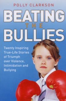 Beating the Bullies : True-life Stories of Triumph Over Violence, Intimidation and Bullying, Paperback Book Beating the Bullies : True-life Stories of Triumph Over Violence, Intimidation and Bullying, Paperback Book