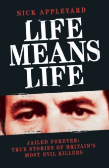 Life Means Life : Jailed Forever: True Stories of Britain's Most Evil Killers, Paperback Book Life Means Life : Jailed Forever: True Stories of Britain's Most Evil Killers, Paperback Book