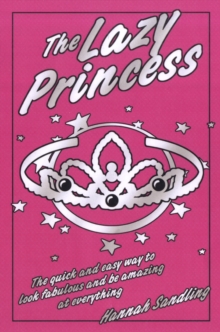 The Lazy Princess : The Quick and Easy Way to Look Fabulous and be Amazing at Everything, Hardback Book The Lazy Princess : The Quick and Easy Way to Look Fabulous and be Amazing at Everything, Hardback Book