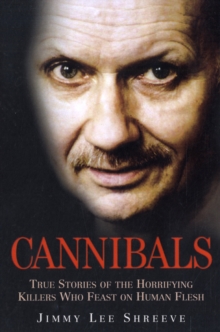 Cannibals : True Stories of the Horrifying Killers Who Feast on Human Flesh, Paperback Book Cannibals : True Stories of the Horrifying Killers Who Feast on Human Flesh, Paperback Book
