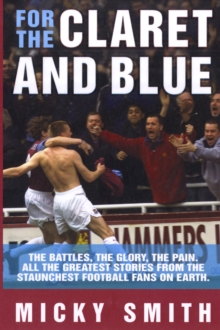 For the Claret and Blue : The Battles, the Glory, the Pain. All the Greatest Stories from the Staunchest Football Fans on Earth, Paperback Book For the Claret and Blue : The Battles, the Glory, the Pain. All the Greatest Stories from the Staunchest Football Fans on Earth, Paperback Book