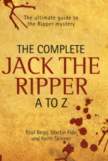 Complete Jack the Ripper A-Z : The Ultimate Guide to the Ripper Mystery, Hardback Book Complete Jack the Ripper A-Z : The Ultimate Guide to the Ripper Mystery, Hardback Book