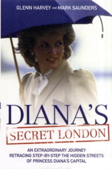 Diana's Secret London : An Extraordinary Journey Retracing Step-by-Step the Hidden Streets of Princess Diana's Capital, Paperback Book Diana's Secret London : An Extraordinary Journey Retracing Step-by-Step the Hidden Streets of Princess Diana's Capital, Paperback Book
