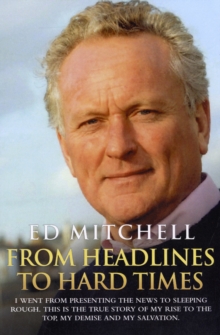 From Headlines to Hard Times : I Went from Presenting the News to Sleeping Rough. This is the True Story of My Rise to the Top, My Demise and My Salvation., Paperback Book From Headlines to Hard Times : I Went from Presenting the News to Sleeping Rough. This is the True Story of My Rise to the Top, My Demise and My Salvation., Paperback Book