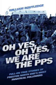 Oh Yes, Oh Yes, We are the PPS : Full-on True Stories of Preston North End's Most Notorious Fanatical Followers, Paperback / softback Book Oh Yes, Oh Yes, We are the PPS : Full-on True Stories of Preston North End's Most Notorious Fanatical Followers, Paperback / softback Book