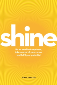 Shine : Be an excellent employee, take control of your career and fulfil your potential