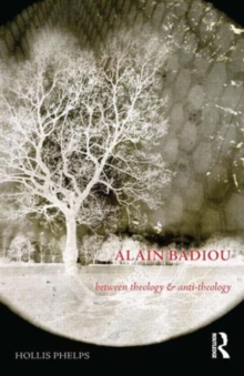 Alain Badiou : Between Theology and Anti-Theology, Paperback / softback Book Alain Badiou : Between Theology and Anti-Theology, Paperback / softback Book