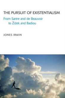 The Pursuit of Existentialism : From Sartre and De Beauvoir to Zizek and Badiou, Hardback Book The Pursuit of Existentialism : From Sartre and De Beauvoir to Zizek and Badiou, Hardback Book