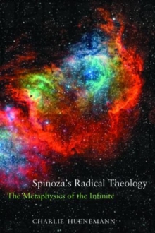Spinoza's Radical Theology : The Metaphysics of the Infinite, Hardback Book Spinoza's Radical Theology : The Metaphysics of the Infinite, Hardback Book