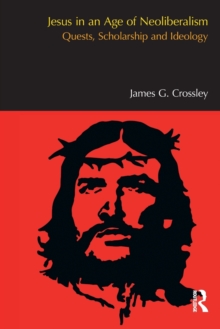 Jesus in an Age of Neoliberalism : Quests, Scholarship and Ideology, Paperback / softback Book Jesus in an Age of Neoliberalism : Quests, Scholarship and Ideology, Paperback / softback Book