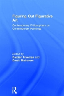 Figuring Out Figurative Art : Contemporary Philosophers on Contemporary Paintings, Hardback Book Figuring Out Figurative Art : Contemporary Philosophers on Contemporary Paintings, Hardback Book