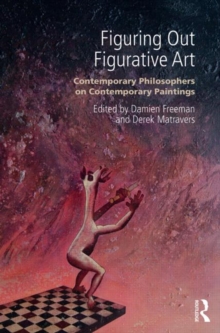 Figuring Out Figurative Art : Contemporary Philosophers on Contemporary Paintings, Paperback / softback Book Figuring Out Figurative Art : Contemporary Philosophers on Contemporary Paintings, Paperback / softback Book