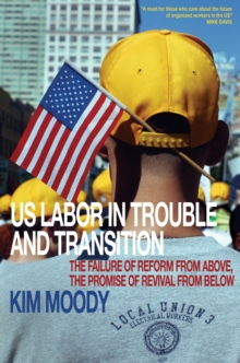 U.S. Labor in Trouble and Transition : The Failure of Reform from Above, the Promise of Revival from Below, Paperback / softback Book U.S. Labor in Trouble and Transition : The Failure of Reform from Above, the Promise of Revival from Below, Paperback / softback Book