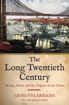 The Long Twentieth Century : Money, Power and the Origins of Our Times