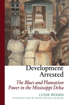 Development Arrested : The Blues and Plantation Power in the Mississippi Delta, Paperback / softback Book Development Arrested : The Blues and Plantation Power in the Mississippi Delta, Paperback / softback Book