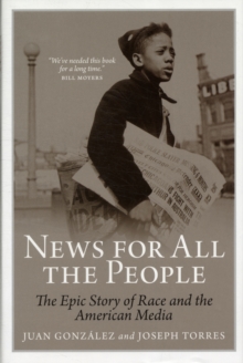 News for All the People : The Epic Story of Race and the American Media, Hardback Book News for All the People : The Epic Story of Race and the American Media, Hardback Book