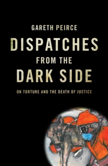 Dispatches from the Dark Side : On Torture and the Death of Justice, Paperback / softback Book Dispatches from the Dark Side : On Torture and the Death of Justice, Paperback / softback Book