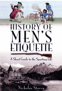 History of Men's Etiquette : A Short Guide to the Sporting Life, Hardback Book History of Men's Etiquette : A Short Guide to the Sporting Life, Hardback Book