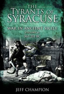 The Tyrants of Syracuse Volume II : War in Ancient Sicily, 367-211 BC