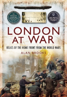 London at War : Relics of the Home Front from the World Wars